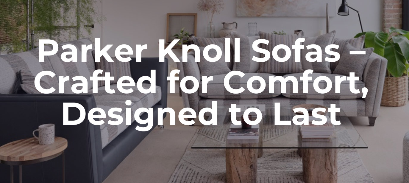 Parker Knoll Sofas - Crafted for Comfort, Designed to Last